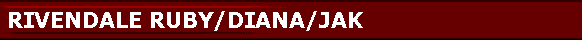  RIVENDALE RUBY/DIANA/JAK 